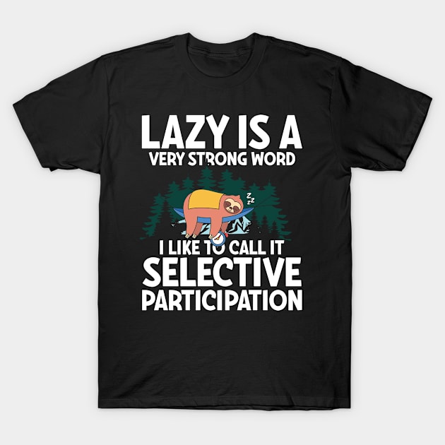 Lazy is a Very Strong Word I Like To Call It Selective Participation - Sloth T-Shirt by AngelBeez29